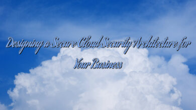 Designing a Secure Cloud Security Architecture for Your Business